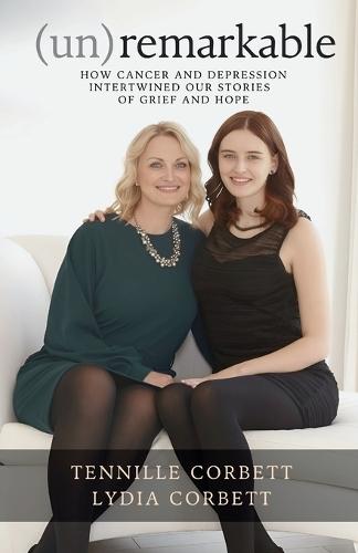 (un)remarkable: How Cancer and Depression Intertwined our Stories of Grief and Hope  by Tennille Corbett at Abbey's Bookshop, 