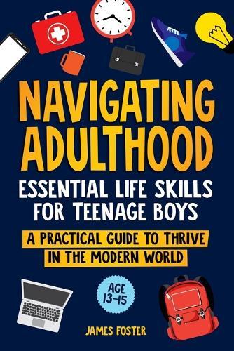 Navigating Adulthood: Essential Life Skills For Teenage Boys - A Practical Guide To Thrive In The Modern World  by James Foster at Abbey's Bookshop, 