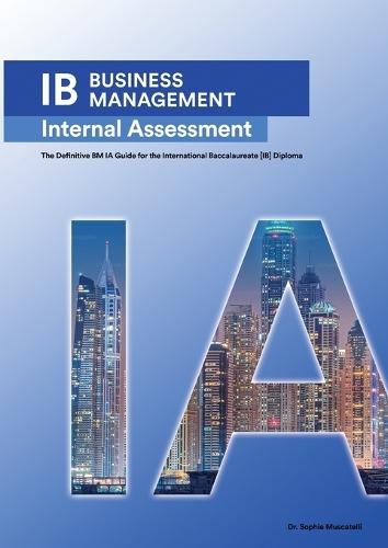 IB Business Management: The Definitive Business Management [HL/SL] IA Guide For the International Baccalaureate [IB] Diploma