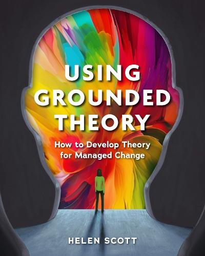 Using Grounded Theory: How to Develop Theory for Managed Change  by Helen Scott at Abbey's Bookshop, 