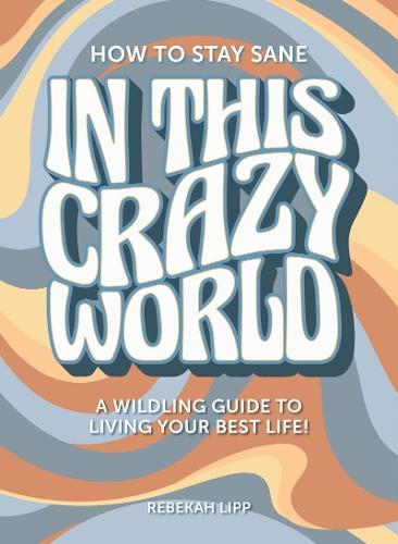 How To Stay Sane In This Crazy World: A Wildling guide to living your best life  by Rebekah Lipp at Abbey's Bookshop, 