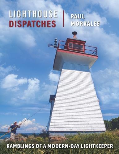 Lighthouse Dispatches: Ramblings of a Modern-Day Lightkeeper  by Paul Morralee at Abbey's Bookshop, 