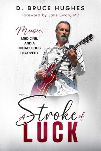 A Stroke of Luck: Music, Medicine, and a Miraculous Recovery  by D Bruce Hughes at Abbey's Bookshop, 