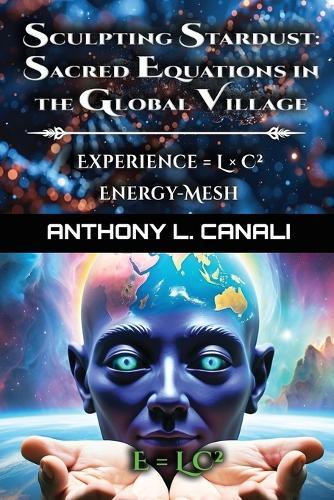 Sacred Equations in the Global Village - Experience = L x C² - Energy-mesh - E=LC²: A Philosophical Exploration of Consciousness, Knowledge & Cultural Evolution  by L Canali at Abbey's Bookshop, 