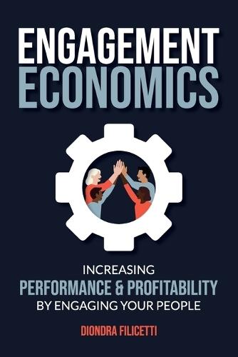 Engagement Economics: Increasing Performance & Profitability by Engaging Your People  by Diondra Filicetti at Abbey's Bookshop, 