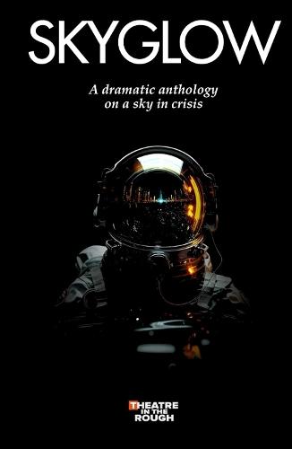 SKYGLOW: A dramatic anthology on a sky in crisis
