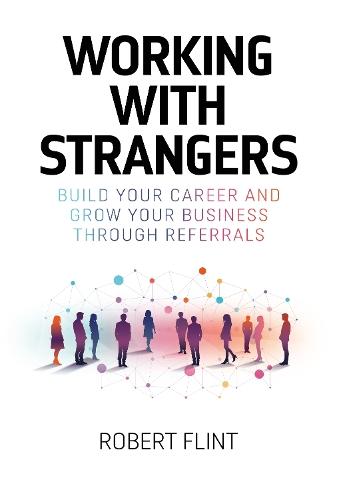 Working with Strangers: Build your career and grow your business through referrals  by Robert Flint at Abbey's Bookshop, 
