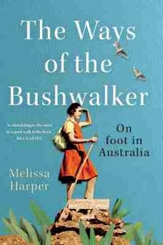 The Ways of the Bushwalker: On Foot in Australia  by Melissa Harper at Abbey's Bookshop, 