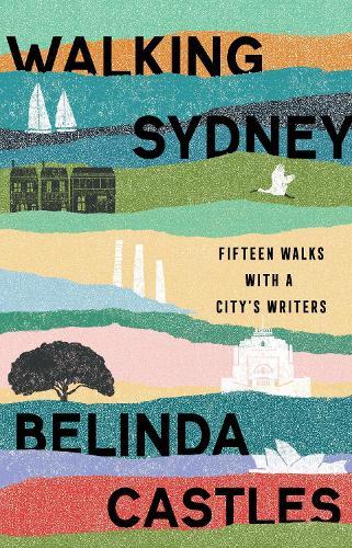 Walking Sydney: Fifteen walks with a city's writers  by Belinda Castles at Abbey's Bookshop, 