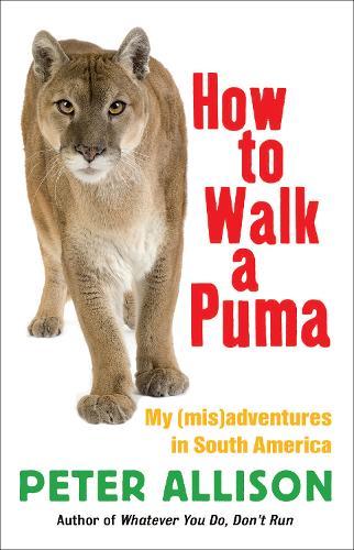 How to Walk a Puma: My (mis)adventures in South America  by Peter Allison at Abbey's Bookshop, 