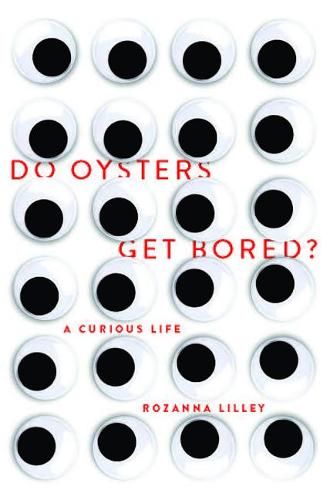 Do Oysters Get Bored?: A curious life  by Rozanna Lilley at Abbey's Bookshop, 