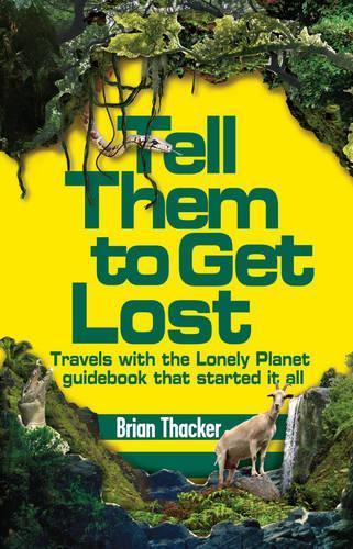 Tell Them to Get Lost: Travels With the Lonely Planet Guide Book That Started it All  by Brian Thacker at Abbey's Bookshop, 
