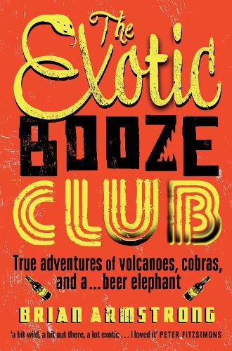 The Exotic Booze Club: True Adventures of Volcanoes, Cobras, and a...Beer Elephant  by Brian Armstrong at Abbey's Bookshop, 