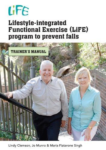 Lifestyle-Integrated Functional Exercise (LiFE) Program to Prevent Falls: Trainers Manual  by Lindy Clemson at Abbey's Bookshop, 