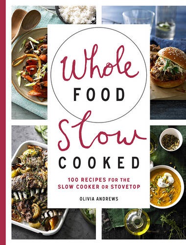 Whole Food Slow Cooked: 100 recipes for the slow-cooker or stovetop  by Olivia Andrews at Abbey's Bookshop, 