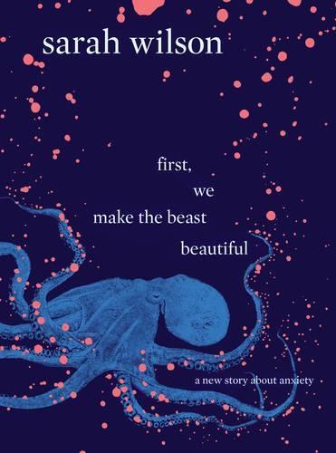 first, we make the beast beautiful: A New Story About Anxiety  by Sarah Wilson at Abbey's Bookshop, 