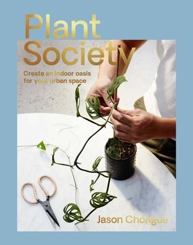 Plant Society: Create an Indoor Oasis for Your Urban Space  by Jason Chongue at Abbey's Bookshop, 