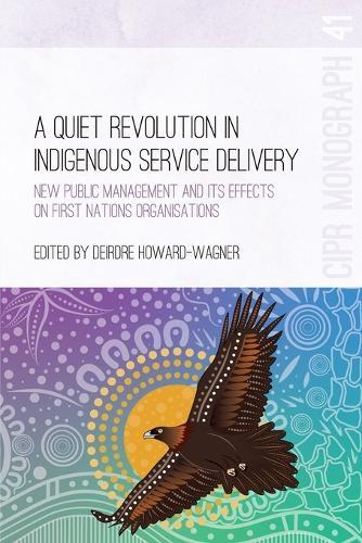 A Quiet Revolution in Indigenous Service Delivery: New Public Management and its Effects on First Nations Organisations  by Deirdre Howard-Wagner at Abbey's Bookshop, 