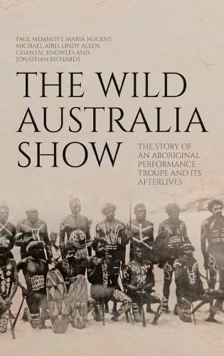 The Wild Australia Show: The Story of an Aboriginal Performance Troupe and its Afterlives  by Paul Memmott at Abbey's Bookshop, 