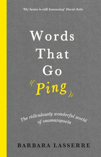 Words That Go Ping: The ridiculously wonderful world of onomatopoeia  by Barbara Lasserre at Abbey's Bookshop, 