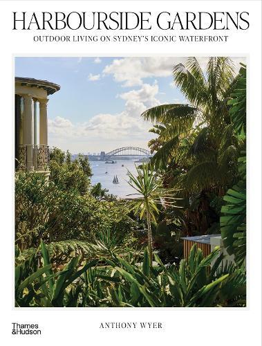 Harbourside Gardens: Outdoor Living on Sydney's Iconic Waterfront  by Anthony Wyer at Abbey's Bookshop, 