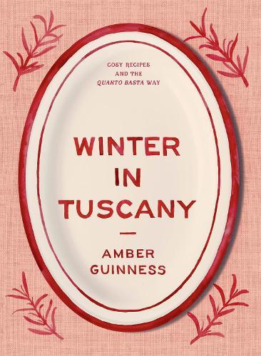 Winter in Tuscany: Amber Guinness brings the heart of Tuscany's cosy autumnal and wintry flavours to your kitchen  by Amber Guinness at Abbey's Bookshop, 