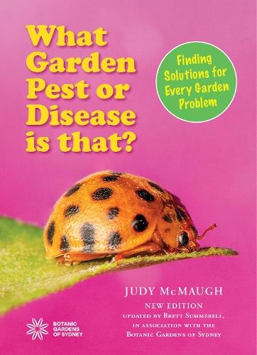 What Garden Pest or Disease is That?: New Edition. Upated by Brett Summerell is association with the Botanic Gardens of Sydney