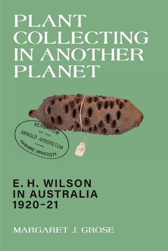 Plant Collecting in Another Planet: E.H. Wilson in Australia 1920-21  by Margaret J. Grose at Abbey's Bookshop, 