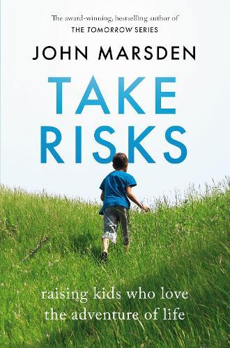 Take Risks: Raising Kids Who Love the Adventure of Life  by John Marsden at Abbey's Bookshop, 