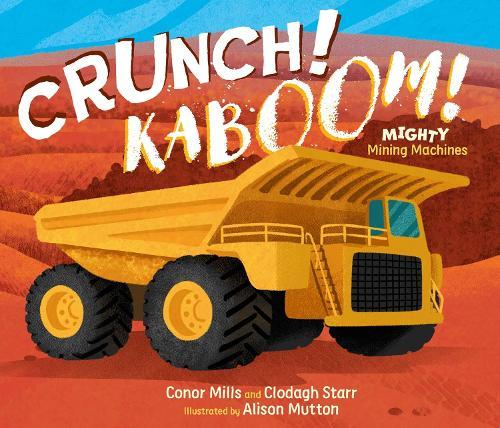 Crunch! Kaboom!: Mighty Mining Machines  by Conor Mills at Abbey's Bookshop, 