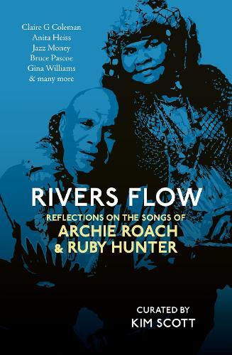 Rivers Flow: Reflections on the Songs of Archie Roach and Ruby Hunter  by Kim Scott at Abbey's Bookshop, 