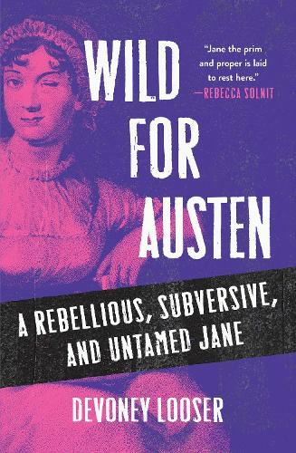 Wild for Austen: A rebellious, subversive and untamed Jane  by Devoney Looser at Abbey's Bookshop, 