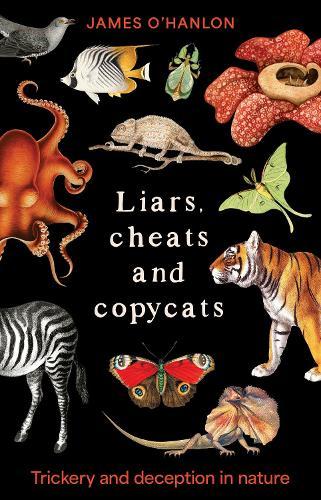 Liars, cheats and copycats: Trickery and deception in nature  by James O'Hanlon at Abbey's Bookshop, 