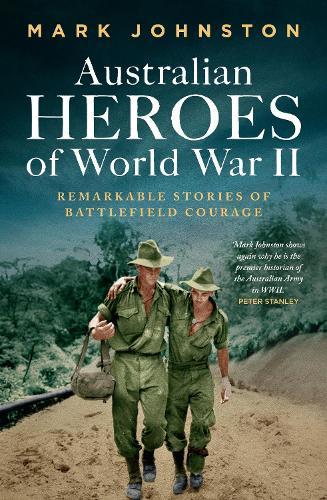 Australian Heroes of World War II: Remarkable Stories of Battlefield Courage  by Mark Johnston at Abbey's Bookshop, 