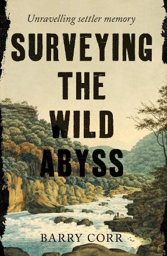 Surveying the Wild Abyss: Unravelling Settler Memory  by Barry Corr at Abbey's Bookshop, 