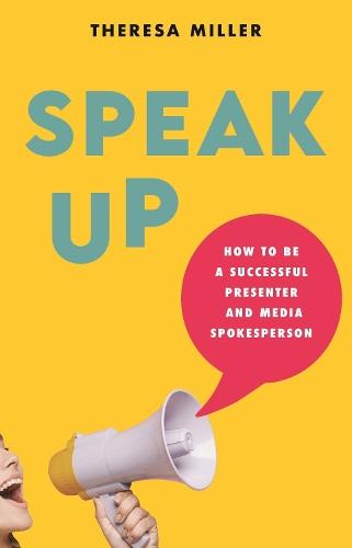 Speak Up: How to be a successful presenter and media spokesperson  by Theresa Miller at Abbey's Bookshop, 