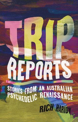 Trip Reports: Stories from an Australian Psychedelic Renaissance  by Rich Haridy at Abbey's Bookshop, 