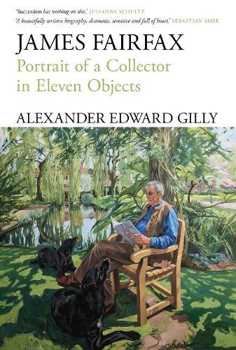 James Fairfax: Portrait of a collector in eleven objects  by Alexander Edward Gilly at Abbey's Bookshop, 