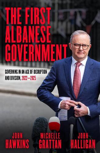 The First Albanese Government: Governing in an age of disruption and division, 20222025  by Michelle Grattan at Abbey's Bookshop, 