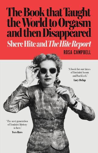 The Book that Taught the World to Orgasm and then Disappeared: Shere Hite and The Hite Report  by Rosa Campbell at Abbey's Bookshop, 