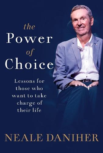The Power of Choice: Lessons for Those Who Want to Take Charge of their Life  by Neale Daniher at Abbey's Bookshop, 