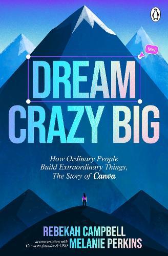 Dream Crazy Big: How Ordinary People Build Extraordinary Things, The Story of Canva  by Rebekah Campbell at Abbey's Bookshop, 