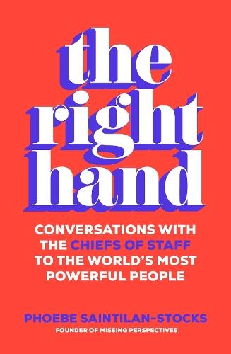 The Right Hand: Conversations with the chiefs of staff to the world's most powerful people  by Phoebe Saintilan-Stocks at Abbey's Bookshop, 