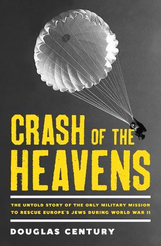 Crash of the Heavens: The Untold Story of the Only Military Mission to Rescue Europe's Jews During World War II  by Douglas Century at Abbey's Bookshop, 