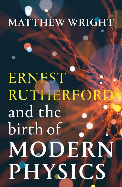Ernest Rutherford and the Birth of Modern Physics  by Matthew Wright at Abbey's Bookshop, 