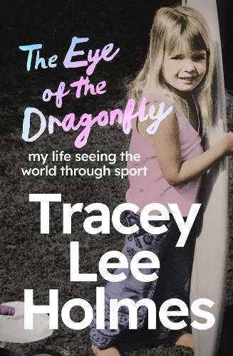 The Eye of the Dragonfly: My Life Seeing the World Through Sport  by Tracey Lee Holmes at Abbey's Bookshop, 