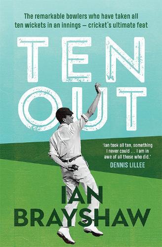 Ten Out: The remarkable bowlers who have taken all ten wickets in an innings – cricket's ultimate feat  by Ian Brayshaw at Abbey's Bookshop, 