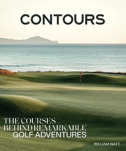 Contours: The Courses Behind Remarkable Golf Adventures  by William Watt at Abbey's Bookshop, 