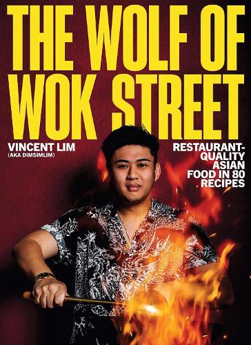 The Wolf of Wok Street: Restaurant-Quality Asian Food in 80+ Recipes  by Vincent Lim at Abbey's Bookshop, 