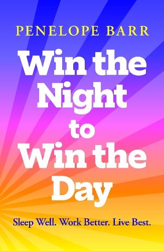 Win the Night to Win the Day: Sleep Well. Work Better. Live Best.